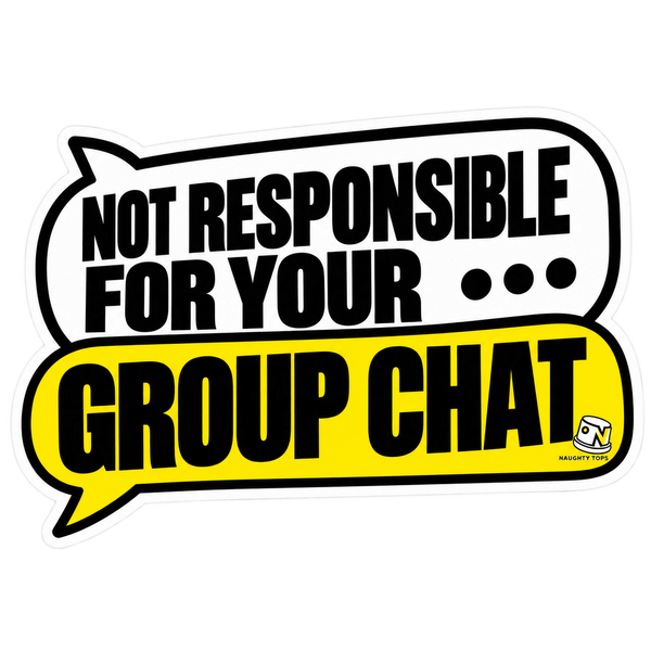 Not Responsible for Your Group Chat — Sticker