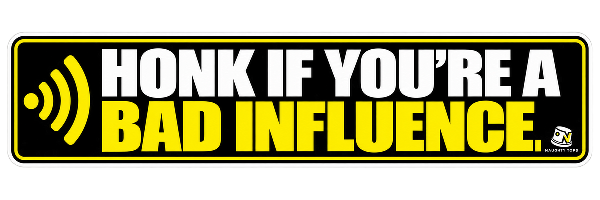 Honk If You’re a Bad Influence — Bumper Sticker