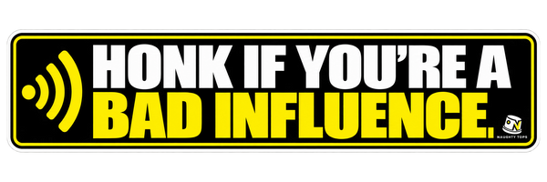 Honk If You’re a Bad Influence — Bumper Sticker