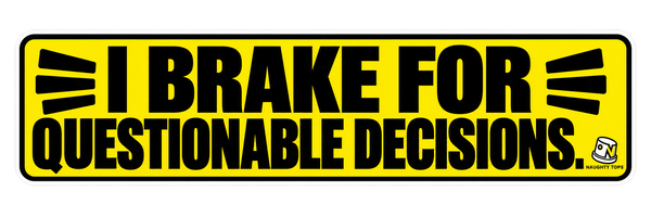 I Brake for Questionable Decisions — Bumper Sticker
