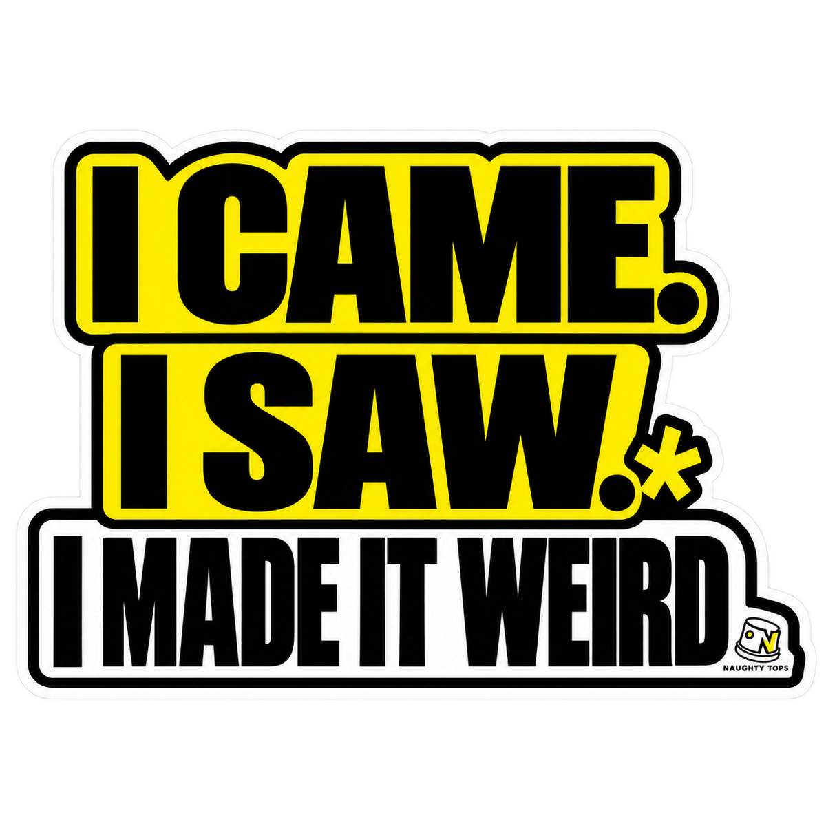I Came. I Saw. I Made It Weird. — Sticker