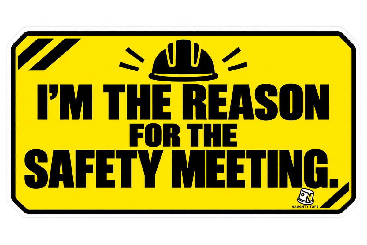 I’m the Reason for the Safety Meeting — Sticker