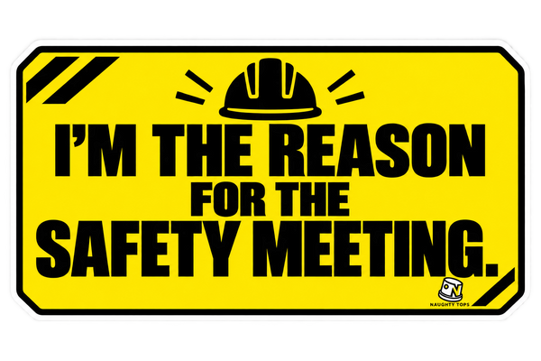I’m the Reason for the Safety Meeting — Sticker