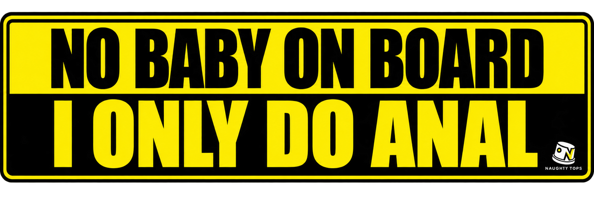 No Baby on Board / I Only Do Anal yellow-and-black bumper sticker with subtle Naughty Tops corner logo